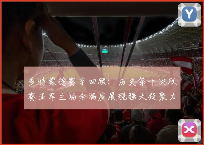 多特蒙德赛季回顾：历史第十次联赛亚军主场全满座展现强大凝聚力